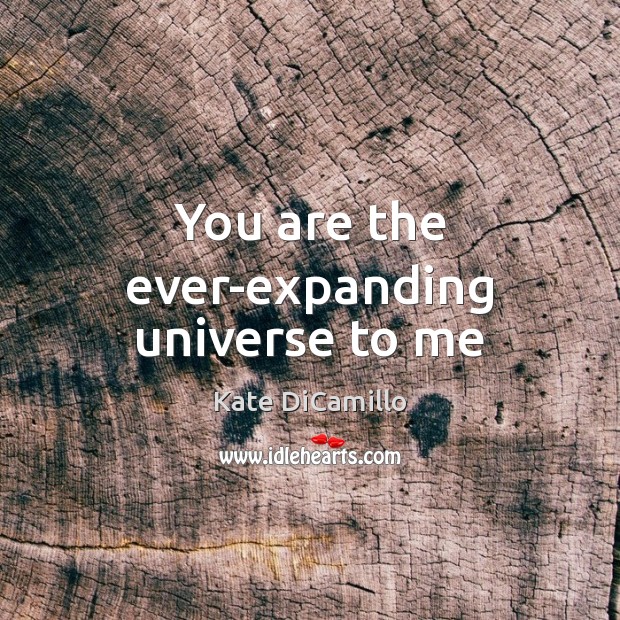 You are the ever-expanding universe to me Image