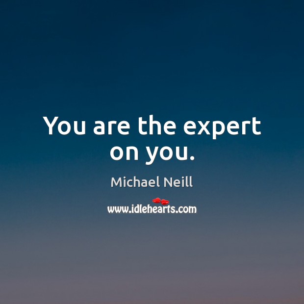 You are the expert on you. Michael Neill Picture Quote