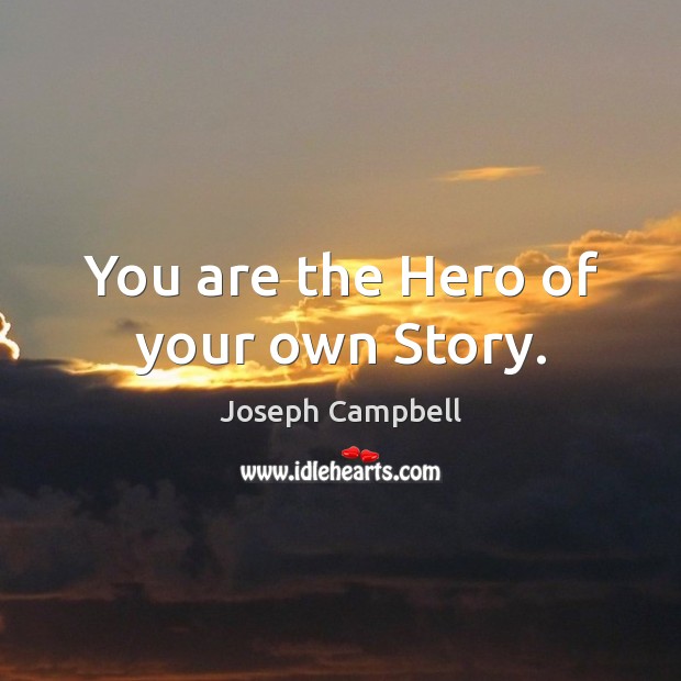 You are the Hero of your own Story. Image