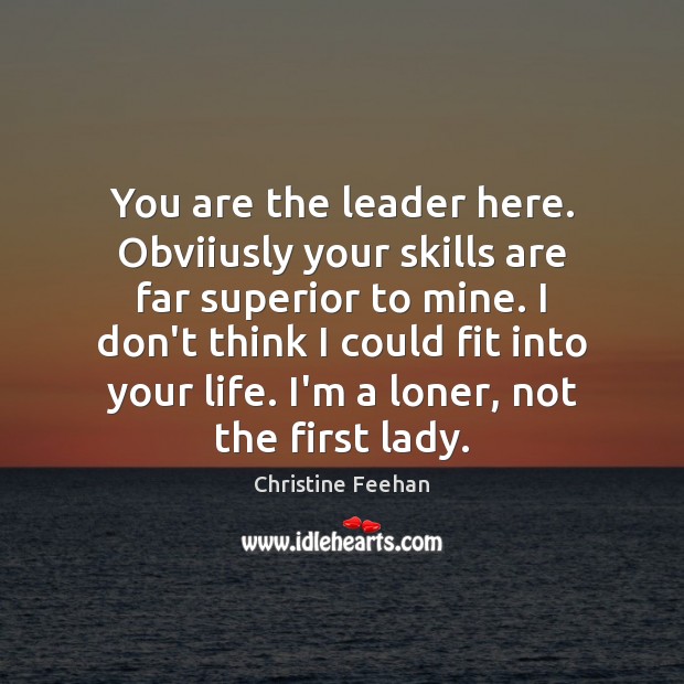 You are the leader here. Obviiusly your skills are far superior to Christine Feehan Picture Quote