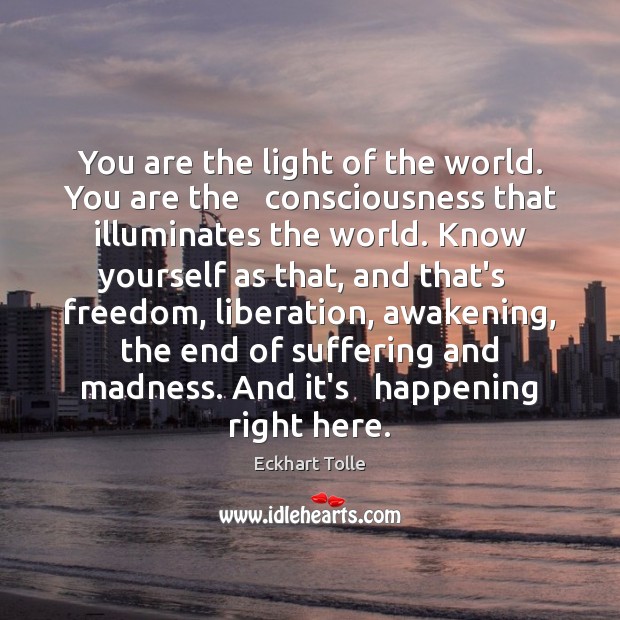You are the light of the world. You are the   consciousness that Image