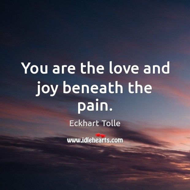 You are the love and joy beneath the pain. Image