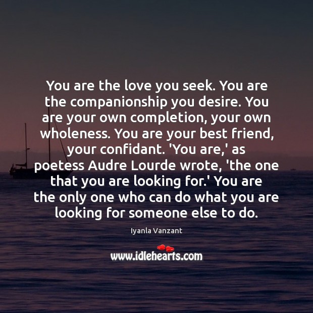You are the love you seek. You are the companionship you desire. Iyanla Vanzant Picture Quote