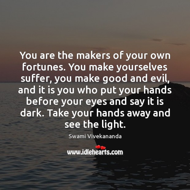 You are the makers of your own fortunes. You make yourselves suffer, Swami Vivekananda Picture Quote