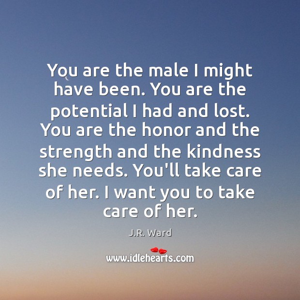 You are the male I might have been. You are the potential Image