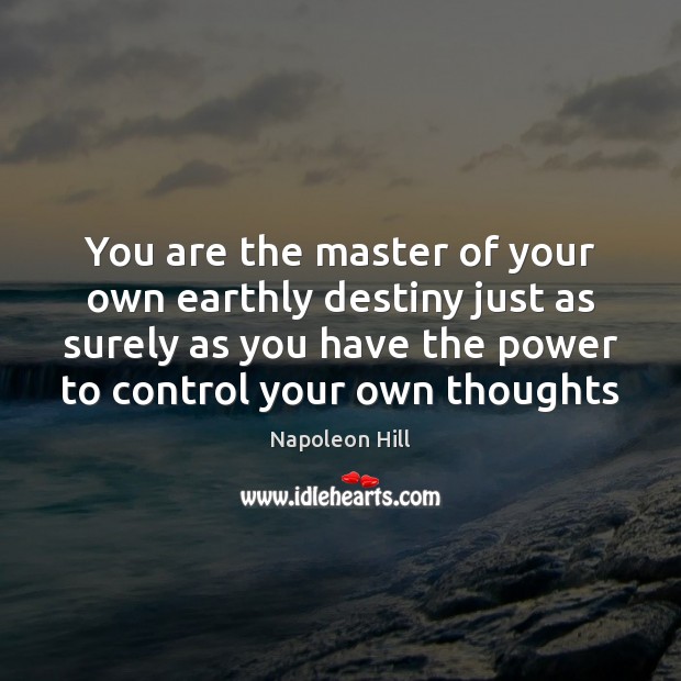 You are the master of your own earthly destiny just as surely Napoleon Hill Picture Quote