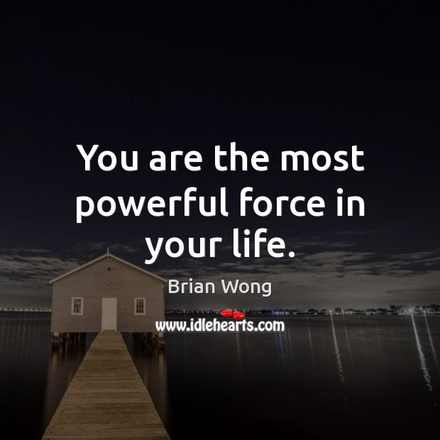 You are the most powerful force in your life. Brian Wong Picture Quote