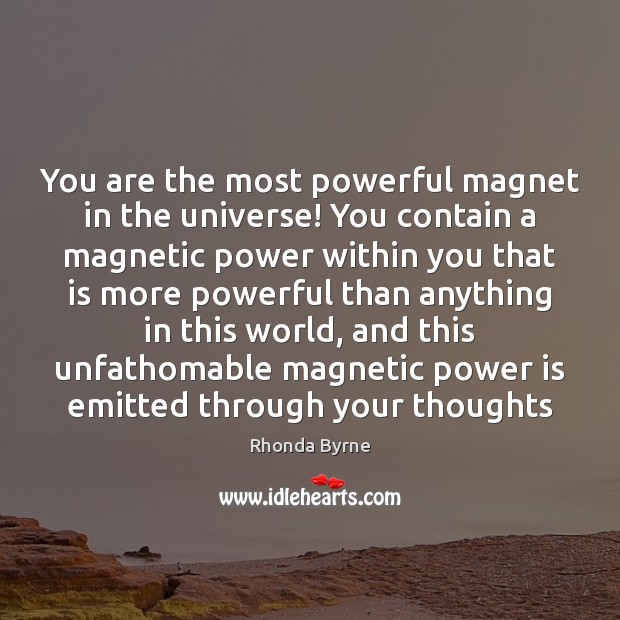 You are the most powerful magnet in the universe! You contain a Rhonda Byrne Picture Quote