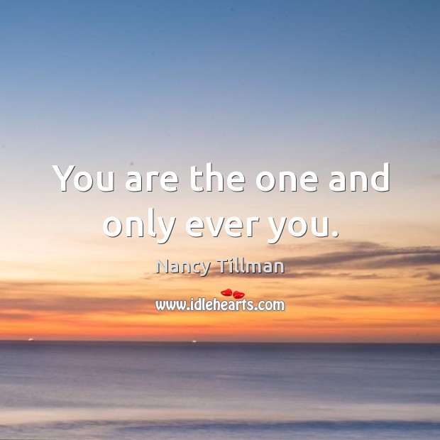 You are the one and only ever you. Nancy Tillman Picture Quote