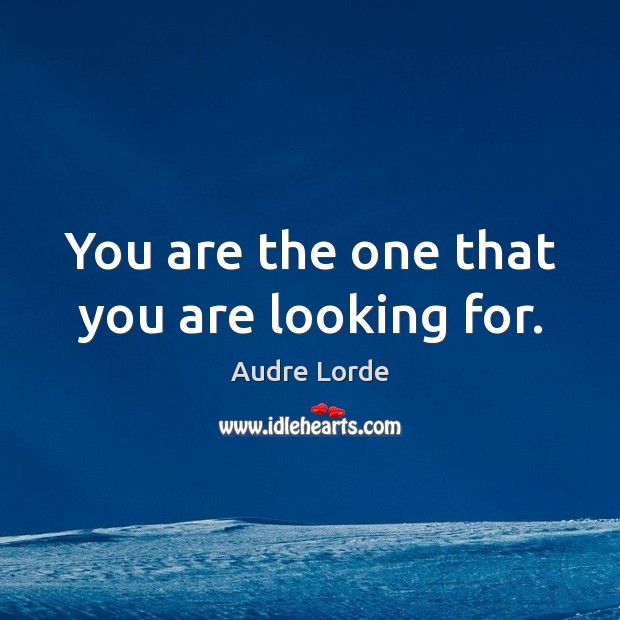 You are the one that you are looking for. Image