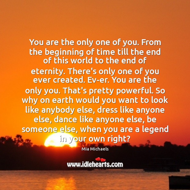 You are the only one of you. From the beginning of time Mia Michaels Picture Quote