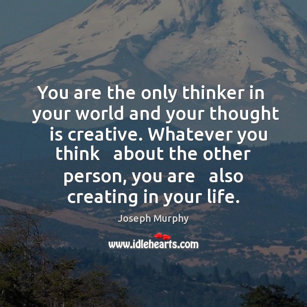 You are the only thinker in   your world and your thought   is Joseph Murphy Picture Quote