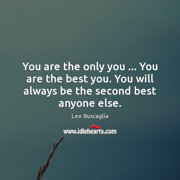 You are the only you … You are the best you. You will Leo Buscaglia Picture Quote
