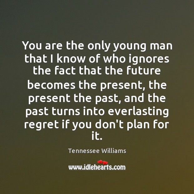 You are the only young man that I know of who ignores Tennessee Williams Picture Quote