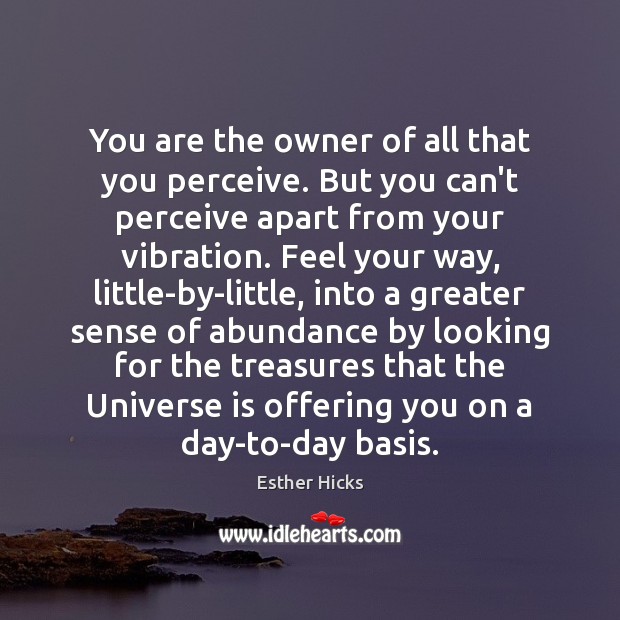 You are the owner of all that you perceive. But you can’t Esther Hicks Picture Quote
