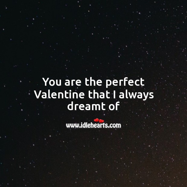 You are the perfect valentine that I always dreamt of Image