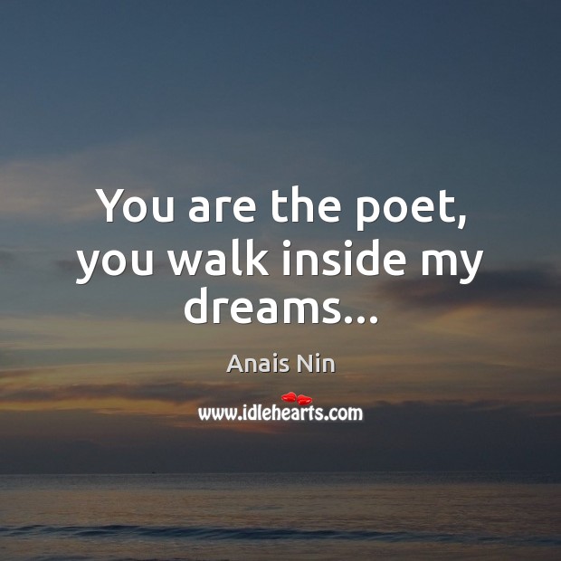 You are the poet, you walk inside my dreams… Image
