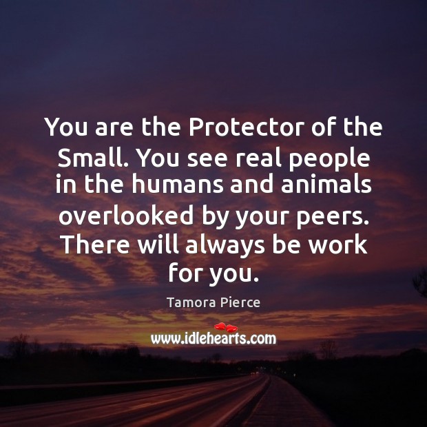 You are the Protector of the Small. You see real people in 