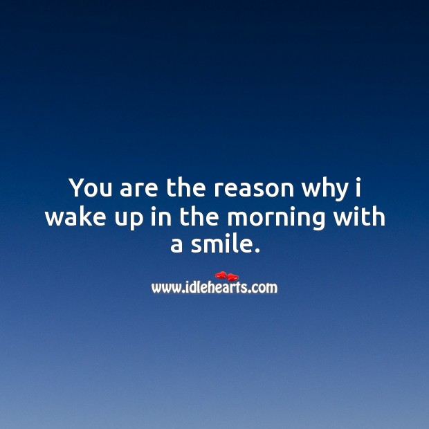 You are the reason why I wake up in the morning with a smile. Image