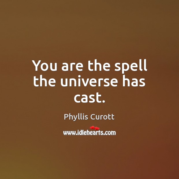 You are the spell the universe has cast. Phyllis Curott Picture Quote