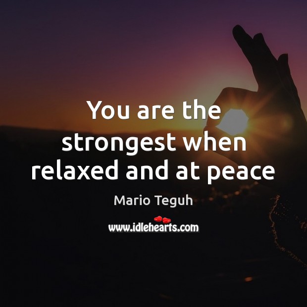 You are the strongest when relaxed and at peace Mario Teguh Picture Quote