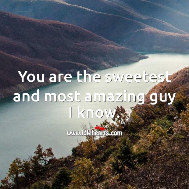 You are the sweetest and most amazing guy I know. Love Messages for Him Image