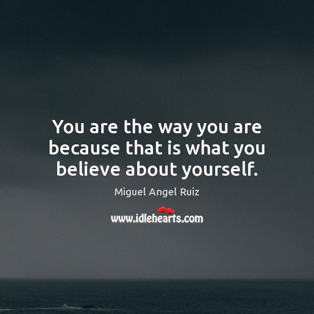 You are the way you are because that is what you believe about yourself. Miguel Angel Ruiz Picture Quote