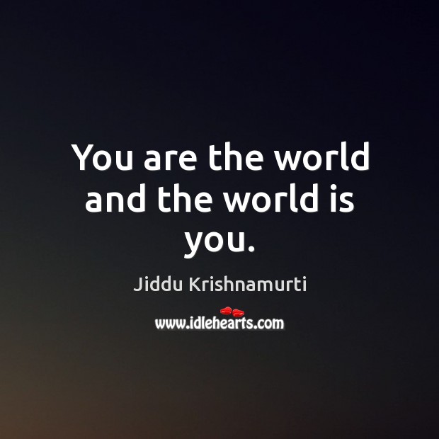 You are the world and the world is you. Image