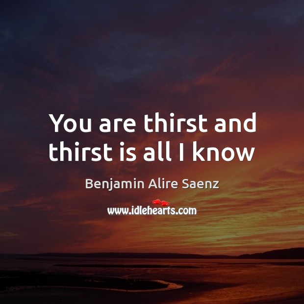 You are thirst and thirst is all I know Image