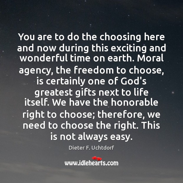 You are to do the choosing here and now during this exciting Dieter F. Uchtdorf Picture Quote