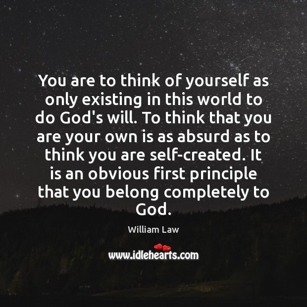 You are to think of yourself as only existing in this world William Law Picture Quote