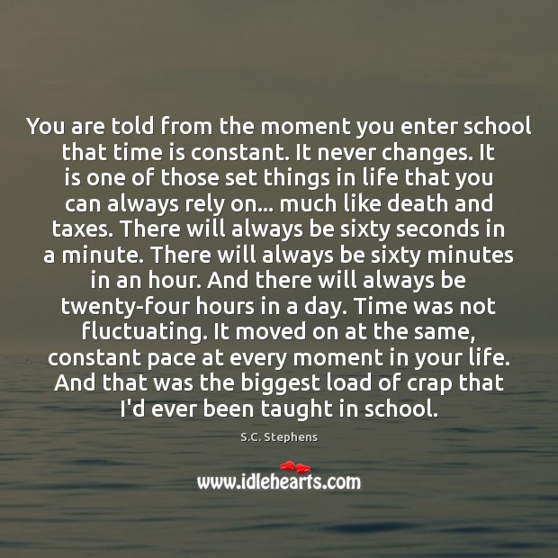 You are told from the moment you enter school that time is S.C. Stephens Picture Quote