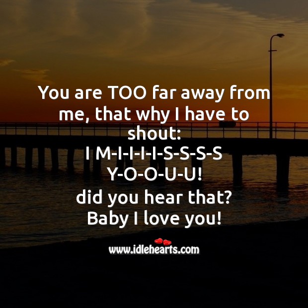 You are too far away from me, that why I have to shout: Missing You Messages Image