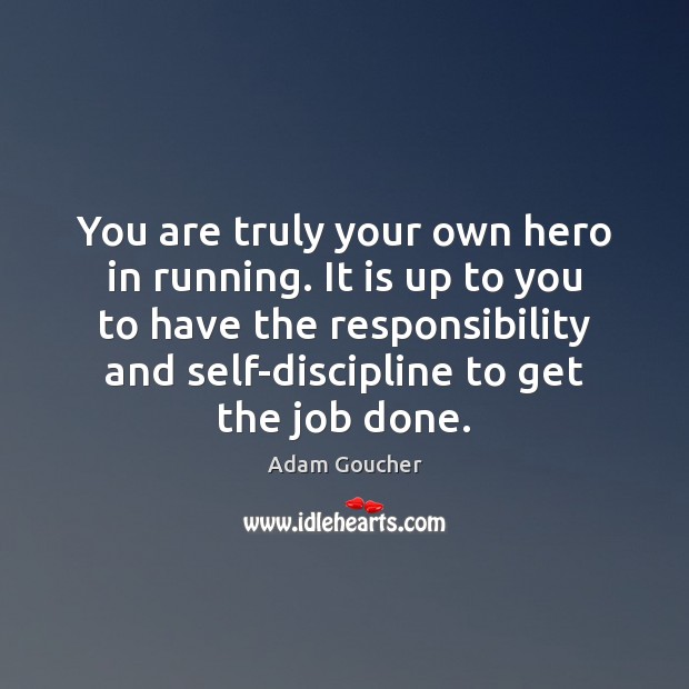 You are truly your own hero in running. It is up to Adam Goucher Picture Quote