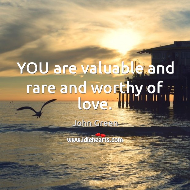 YOU are valuable and rare and worthy of love. John Green Picture Quote