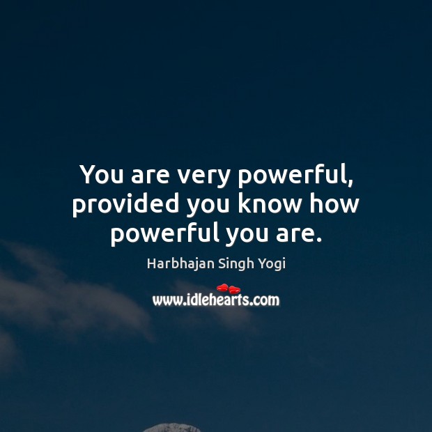 You are very powerful, provided you know how powerful you are. Image