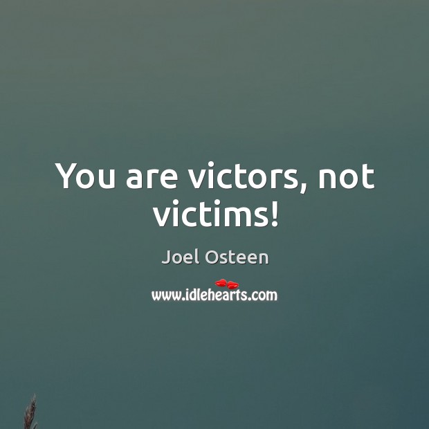 You are victors, not victims! Joel Osteen Picture Quote