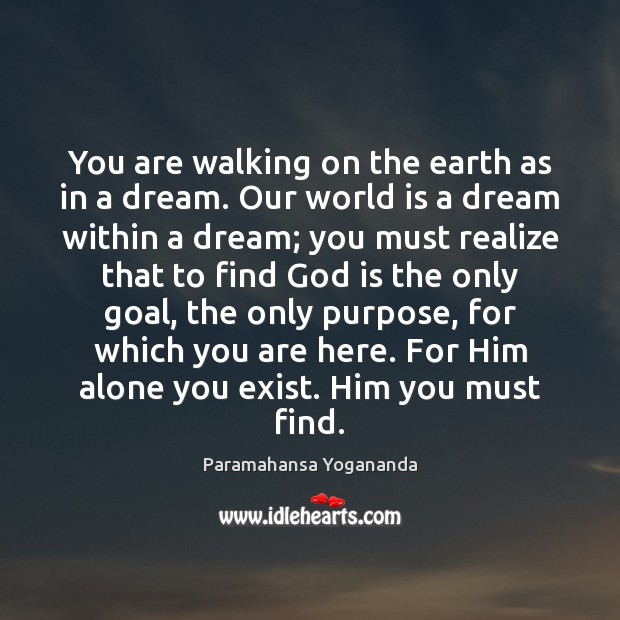 You are walking on the earth as in a dream. Our world Paramahansa Yogananda Picture Quote