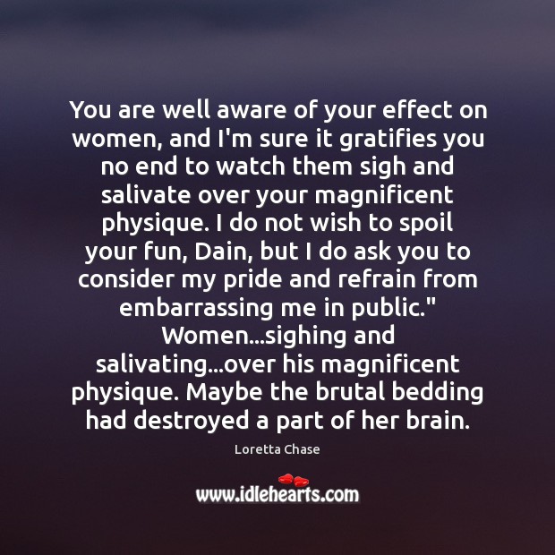 You are well aware of your effect on women, and I’m sure Loretta Chase Picture Quote