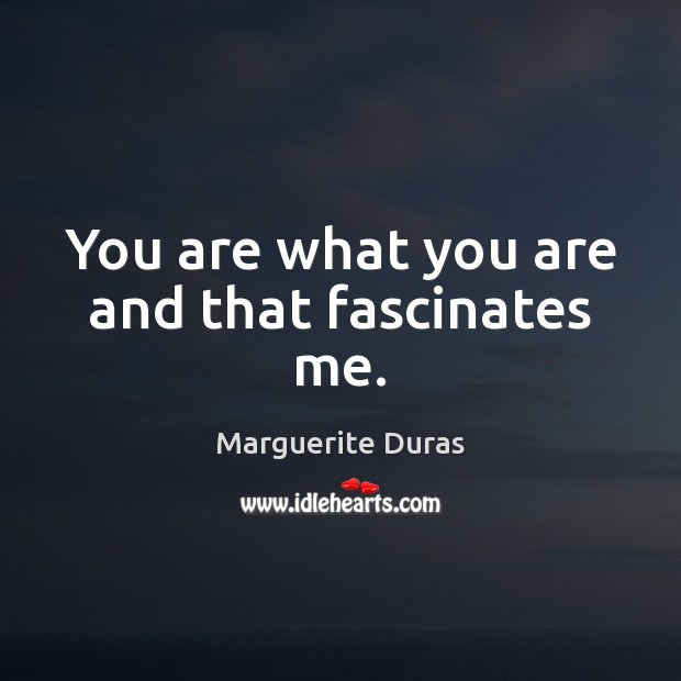 You are what you are and that fascinates me. Image