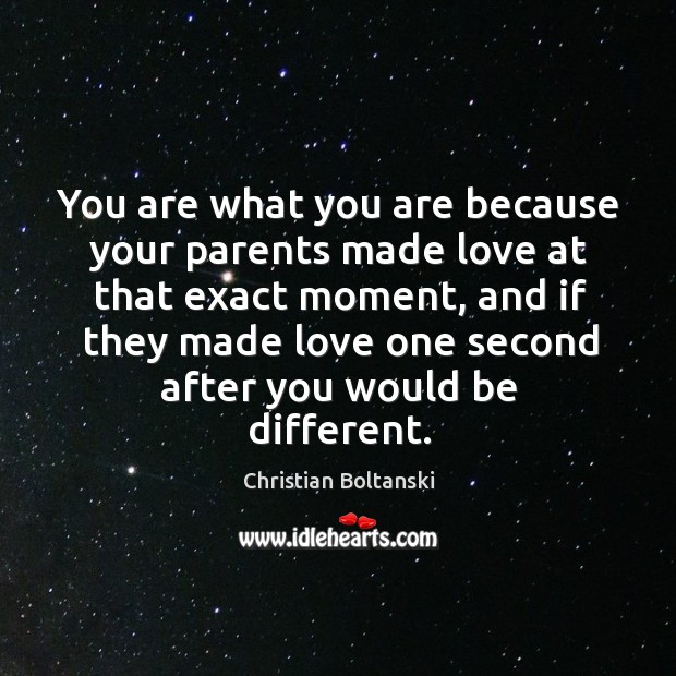 You are what you are because your parents made love at that Image
