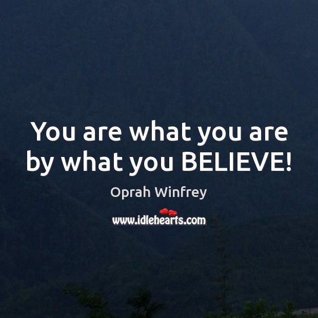 You are what you are by what you BELIEVE! Oprah Winfrey Picture Quote