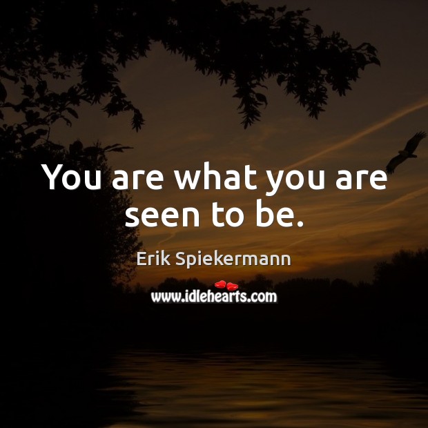 You are what you are seen to be. Erik Spiekermann Picture Quote