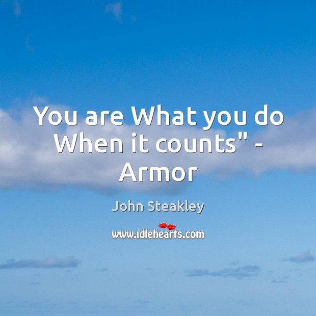 You are What you do When it counts” – Armor John Steakley Picture Quote