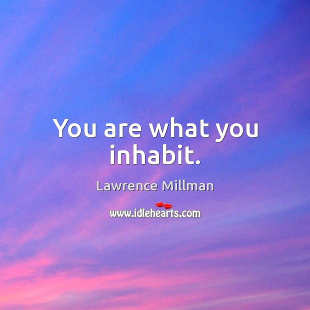You are what you inhabit. Lawrence Millman Picture Quote