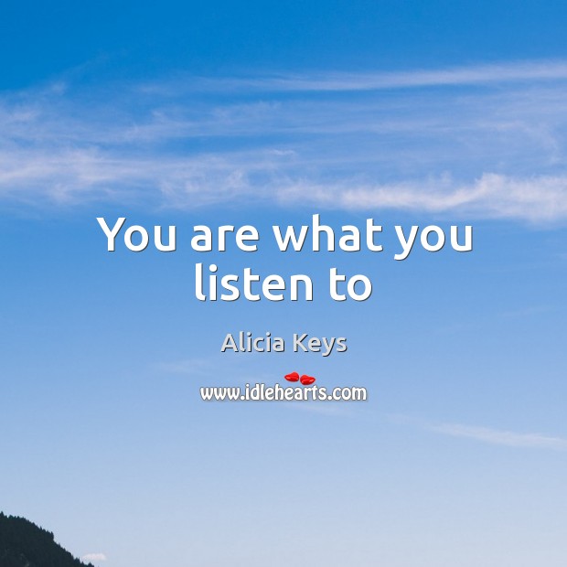 You are what you listen to Alicia Keys Picture Quote