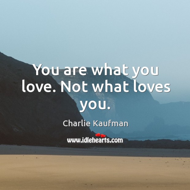 You are what you love. Not what loves you. Charlie Kaufman Picture Quote