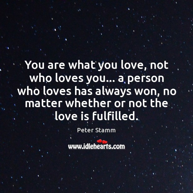 You are what you love, not who loves you… a person who Peter Stamm Picture Quote
