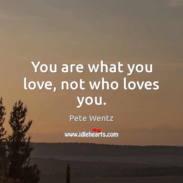 You are what you love, not who loves you. Image