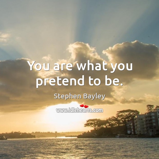 You are what you pretend to be. Stephen Bayley Picture Quote